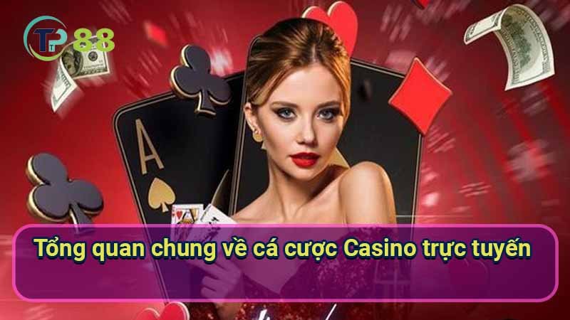 Cá cược Casino trực tuyến: Hướng dẫn & kinh nghiệm 2 tong-quan-chung-ve-ca-cuoc-casino-truc-tuyen