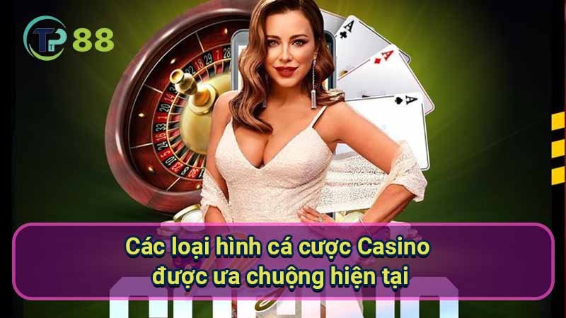 Cá cược Casino trực tuyến: Hướng dẫn & kinh nghiệm 3 cac-loai-hinh-ca-cuoc-casino-duoc-ua-chuong-hien-tai