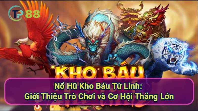 Nổ Hũ Kho Báu Tứ Linh: Hướng Dẫn & Bí Kíp Thắng Lớn 2 no-hu-kho-bau-tu-linh:-gioi-thieu-tro-choi-va-co-hoi-thang-lon