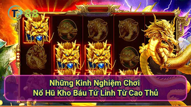 Nổ Hũ Kho Báu Tứ Linh: Hướng Dẫn & Bí Kíp Thắng Lớn 4 nhung-kinh-nghiem-choi-no-hu-kho-bau-tu-linh-tu-cao-thu