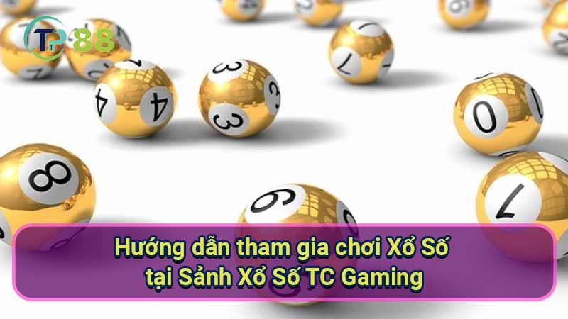 Sảnh Xổ Số TC Gaming: Hướng dẫn chơi và khuyến mãi 2 huong-dan-tham-gia-choi-xo-so-tai-sanh-xo-so-tc-gaming