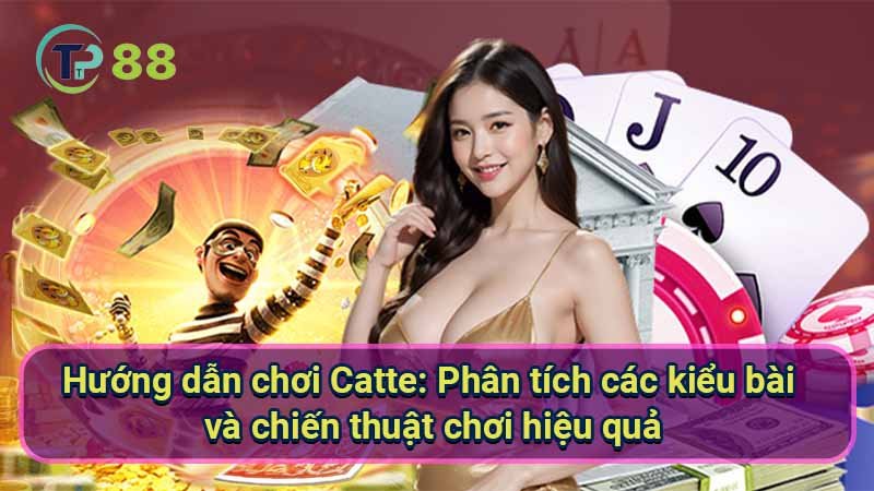 Hướng dẫn chơi Catte chi tiết từ A đến Z từ cao thủ 4 huong-dan-choi-catte:-phan-tich-cac-kieu-bai-va-chien-thuat-choi-hieu-qua